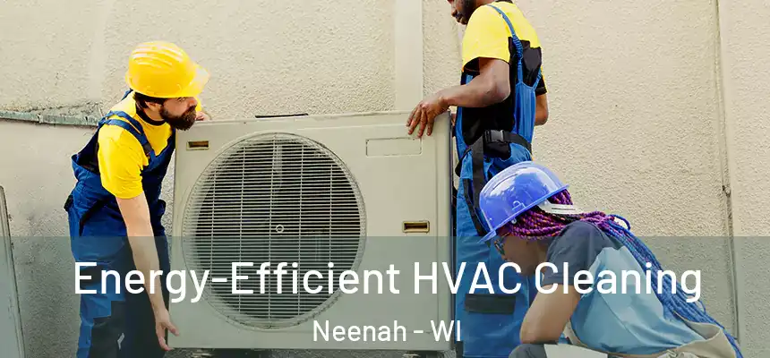  Energy-Efficient HVAC Cleaning Neenah - WI
